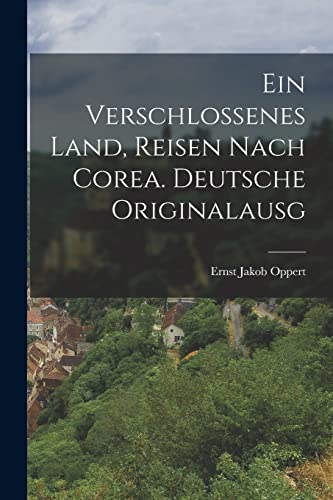 Ein Verschlossenes Land, Reisen Nach Corea. Deutsche Originalausg