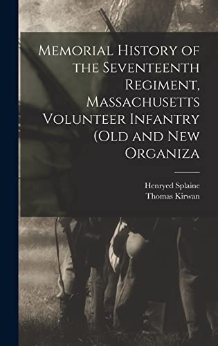 Memorial History of the Seventeenth Regiment, Massachusetts Volunteer Infantry (old and new Organiza