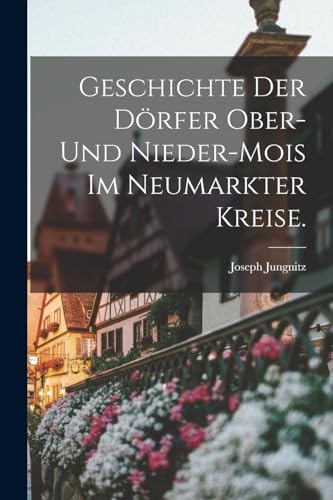 Geschichte der Doerfer Ober- und Nieder-Mois im Neumarkter Kreise.