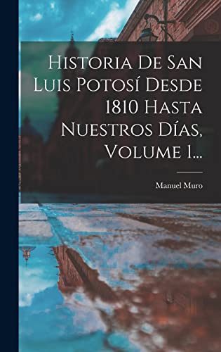 Historia De San Luis Potosí Desde 1810 Hasta Nuestros Días, Volume 1...