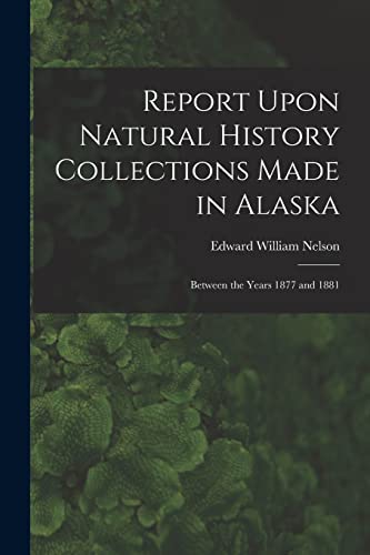 Report Upon Natural History Collections Made in Alaska