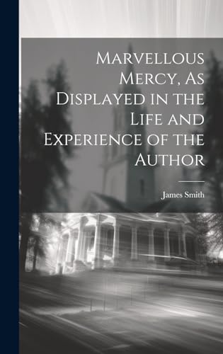 Marvellous Mercy, As Displayed in the Life and Experience of the Author