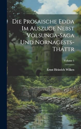 Die Prosaische Edda Im Auszuge Nebst Volsunga-Saga Und Nornagests-Tháttr; Volume 1