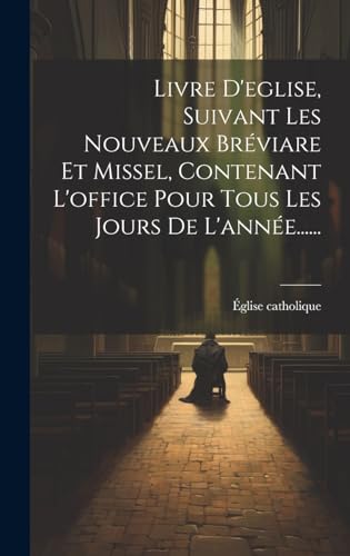 Livre D'eglise, Suivant Les Nouveaux Bréviare Et Missel, Contenant L'office Pour Tous Les Jours De L'année......