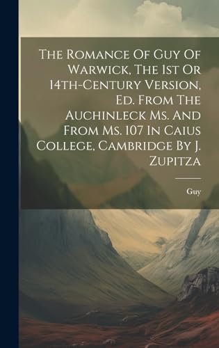 The Romance Of Guy Of Warwick, The 1st Or 14th-century Version, Ed. From The Auchinleck Ms. And From Ms. 107 In Caius College, Cambridge By J. Zupitza