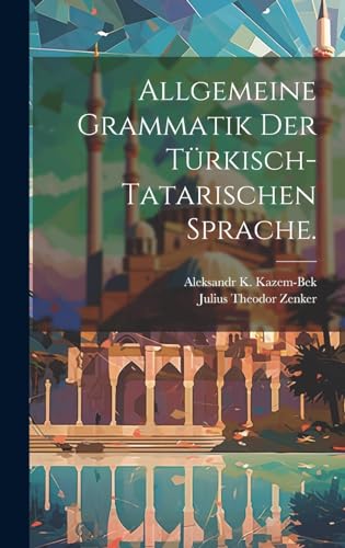 Allgemeine Grammatik der Türkisch-Tatarischen Sprache.