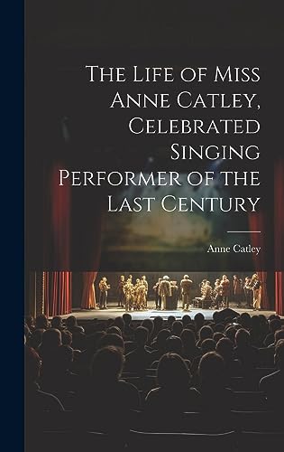 The Life of Miss Anne Catley, Celebrated Singing Performer of the Last Century