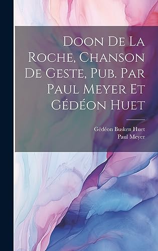 Doon de la Roche, chanson de geste, pub. par Paul Meyer et Gedeon Huet