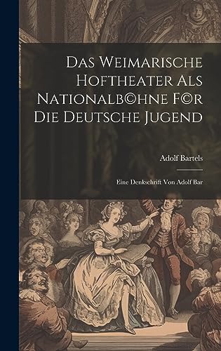 Das Weimarische Hoftheater als Nationalb(c)hne f(c)r die deutsche Jugend; eine Denkschrift von Adolf Bar