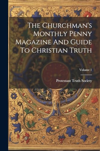 The Churchman's Monthly Penny Magazine And Guide To Christian Truth; Volume 1