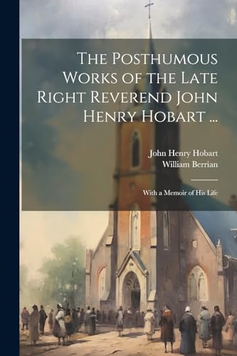 The Posthumous Works of the Late Right Reverend John Henry Hobart ...