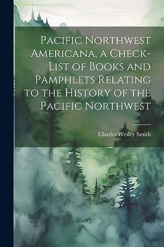 Pacific Northwest Americana, a Check-list of Books and Pamphlets Relating to the History of the Pacific Northwest
