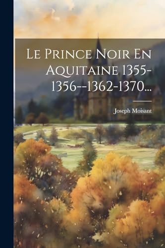 Le Prince Noir En Aquitaine 1355-1356--1362-1370...