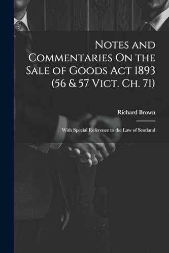 Notes and Commentaries On the Sale of Goods Act 1893 (56 & 57 Vict. Ch. 71)