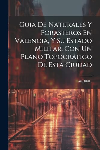 Guia De Naturales Y Forasteros En Valencia Y Su Estado Militar Con Un Plano Topogrfico De Esta Ciudad Ao