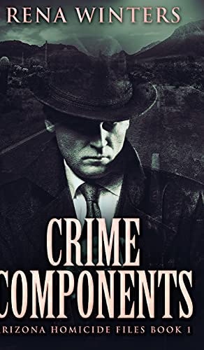 Crime Components (Arizona Homicide Files Book 1)