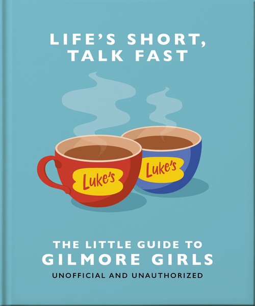 Life's Short, Talk Fast: The Little Guide to Gilmore Girls