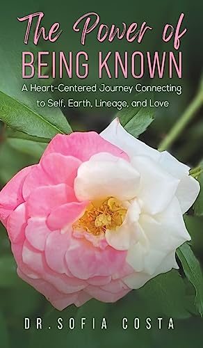 The Power of Being Known: A Heart-Centered Journey Connecting to Self, Earth, Lineage, and Love