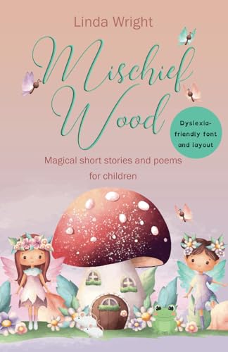Mischief Wood: Magical short stories and poems for children: Dyslexia-friendly font and layout