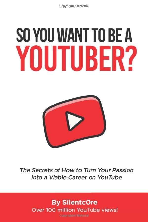 So You Want To Be a YouTuber?: The Secrets of How to Turn Your Passion Into a Viable Career on YouTube