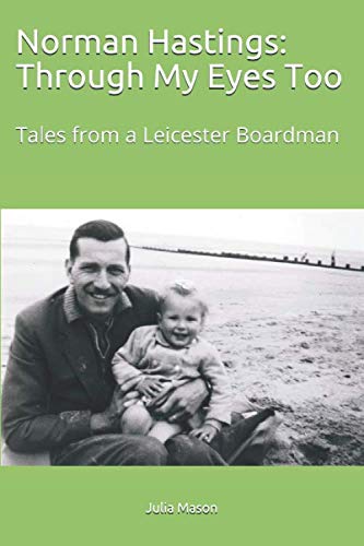 Norman Hastings: Through My Eyes Too : Tales from a Leicester Boardman