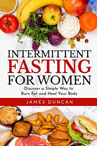 Intermittent Fasting for Women: Discover a Simple Way to Burn Fat and Heal Your Body