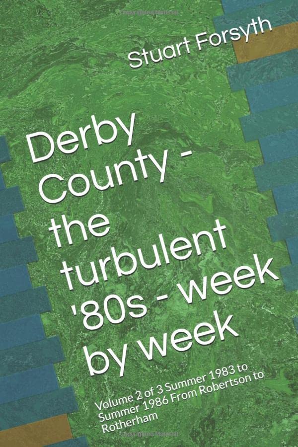 Derby County - the turbulent '80s - week by week: Volume 2 of 3 Summer 1983 to Summer 1986 From Robertson to Rotherham