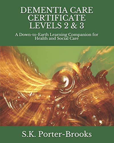 DEMENTIA CARE CERTIFICATE LEVELS 2 And 3 : A down-To-Earth Learning Companion for Health and Social Care