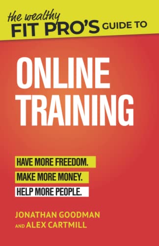 The Wealthy Fit Pro's Guide to Online Training: Help More People, Make More Money, Have More Freedom