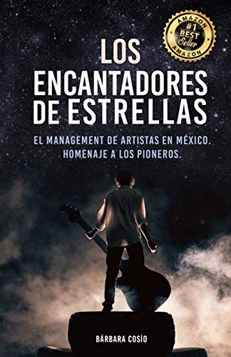 LOS ENCANTADORES DE ESTRELLAS: El managment de artistas en México, Homenaje a los pioneros. (Spanish Edition)