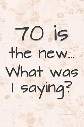 70 is the New... What Was I Saying?
