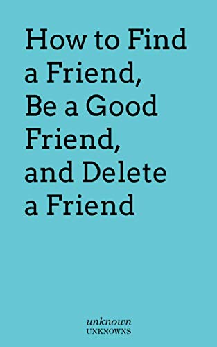 How to Find a Friend, Be a Good Friend and Delete a Friend (Unknown Unknowns)