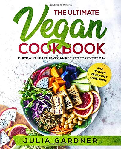 The Ultimate Vegan Cookbook: Quick and Healthy Vegan Recipes For Every Day incl. 30 Days Vegan Diet Challenge