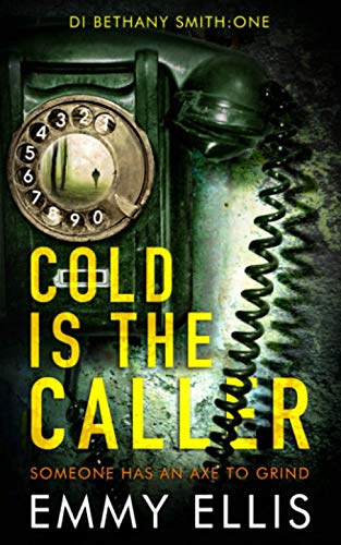 Cold is the Caller: SOMEONE HAS AN AXE TO GRIND (DI Bethany Smith)