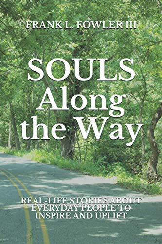 SOULS Along the Way: REAL-LIFE STORIES ABOUT EVERYDAY PEOPLE TO INSPIRE AND UPLIFT