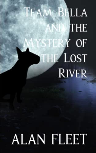 TEAM BELLA AND THE MYSTERY OF THE LOST RIVER (The Team Bella Books)