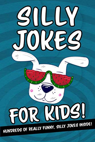 Silly Jokes for Kids - Hundreds of Really Funny, Silly Jokes Inside! : Hilarious Joke Book for Kids Ages 6, 7, 8, 9, 10, 11 and 12! What a Great Gift!