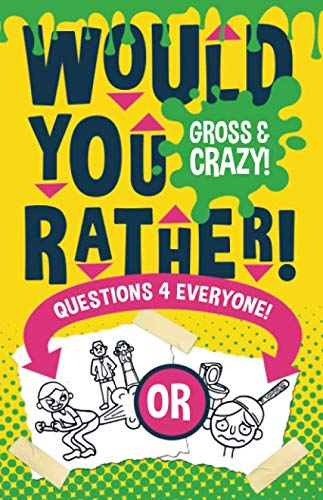 Would You Rather Questions 4 Everyone! : Gross and Crazy Edition! Hilariously Funny Would You Rather Questions for Kids, Adults, Teens, Boys, and Girls Who Love Joke Books!