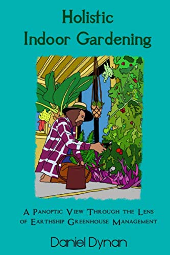 Holistic Indoor Gardening: A Panoptic View Through the Lens of Earthship Greenhouse Management