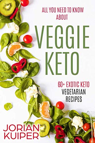 All you need to know about Veggie Keto: 60+EXOTIC KETO VEGETARIAN RECIPES (Keto diet)