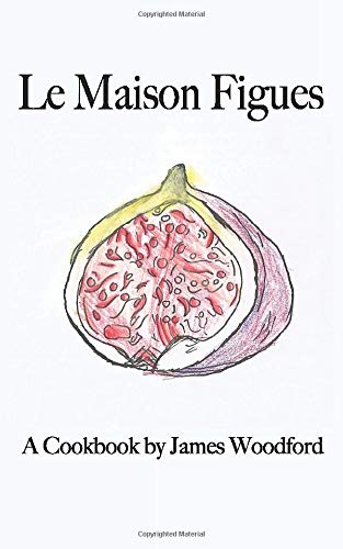 Le Maison Figues: A Cookbook by James Woodford