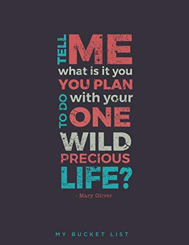 Tell me what is it you plan to do with your one wild precious life Mary Oliver A large unique x notebook cover with detailed pages to plan your bucket list
