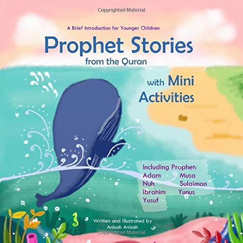Prophet Stories from the Quran with Mini Activities: A Brief Introduction for Younger Children including Prophet Adam, Nuh, Ibrahim, Yusuf, Musa, Sulaiman, and Yunus (Prophet Story Series)