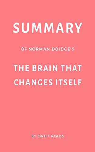 Summary of Norman Doidge's the Brain That Changes Itself by Swift Reads