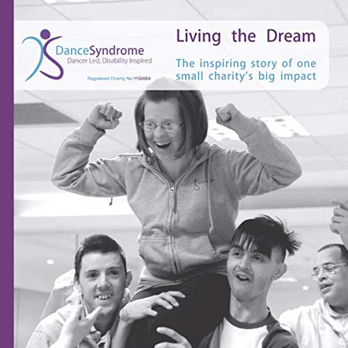 DanceSyndrome: Living the Dream: The inspiring story of one small charity's big impact