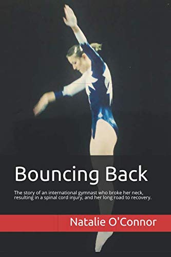 Bouncing Back: The story of an international gymnast who broke her neck, resulting in a spinal cord injury, and her long road to recovery.