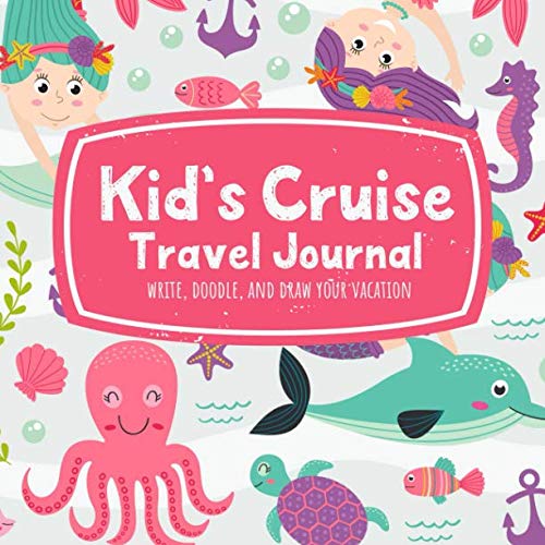 Kids Cruise Travel Journal Write Doodle and Draw Your Vacation An Adorable Mermaids and Dolphin Notebook for Little Girls to Record Trip Activities