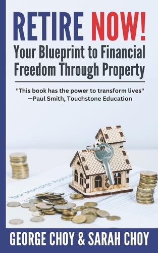 RETIRE NOW! Your Blueprint to Financial Freedom Through Property