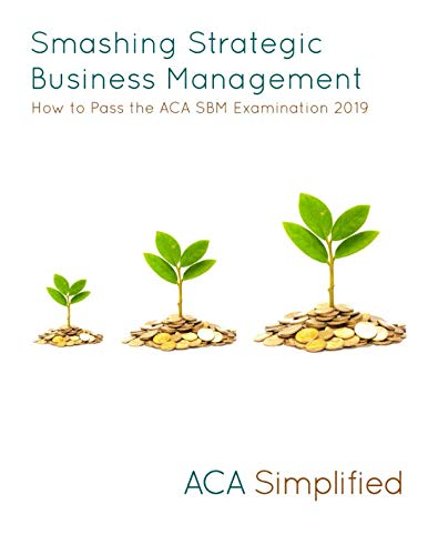 Smashing Strategic Business Management: How to Pass the ACA SBM Examination 2019