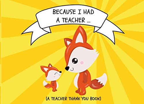 Because I Had A Teacher A Teacher Thank You Book Thank You For Being The Best Teacher Ever Appreciation Gift For Kids Ages To Fill In
